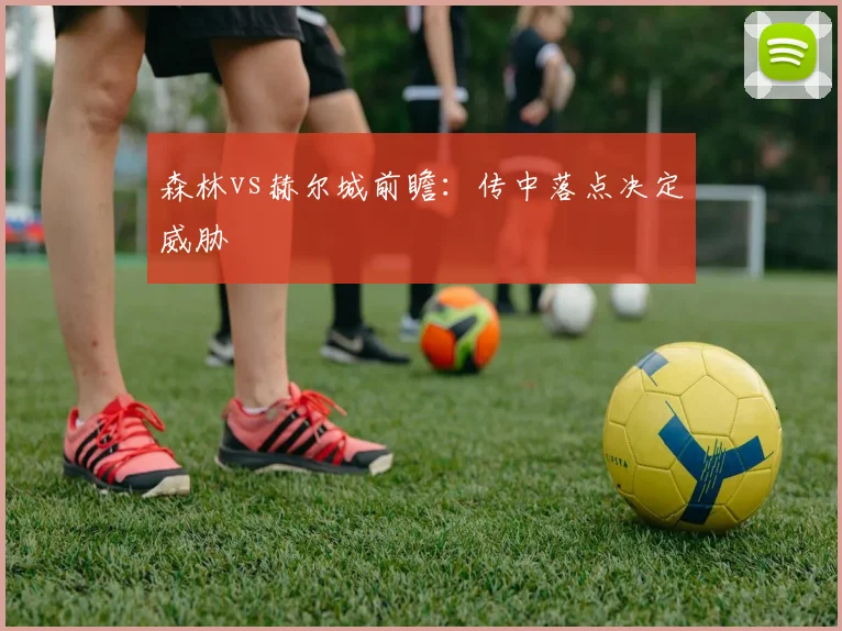 森林vs赫尔城前瞻：传中落点决定威胁