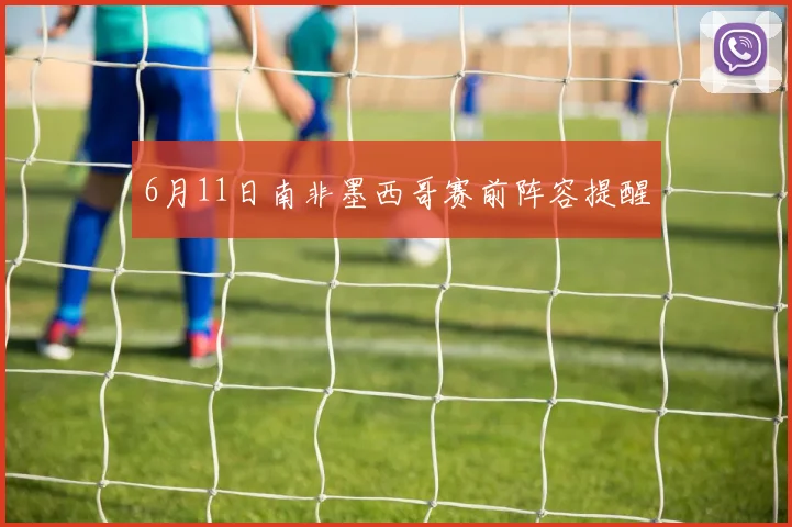 6月11日南非墨西哥赛前阵容提醒