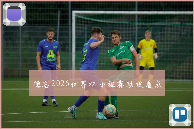 德容2026世界杯小组赛助攻看点