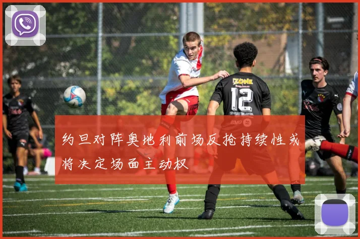 约旦对阵奥地利前场反抢持续性或将决定场面主动权
